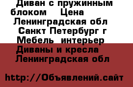 Диван с пружинным блоком  › Цена ­ 5 000 - Ленинградская обл., Санкт-Петербург г. Мебель, интерьер » Диваны и кресла   . Ленинградская обл.